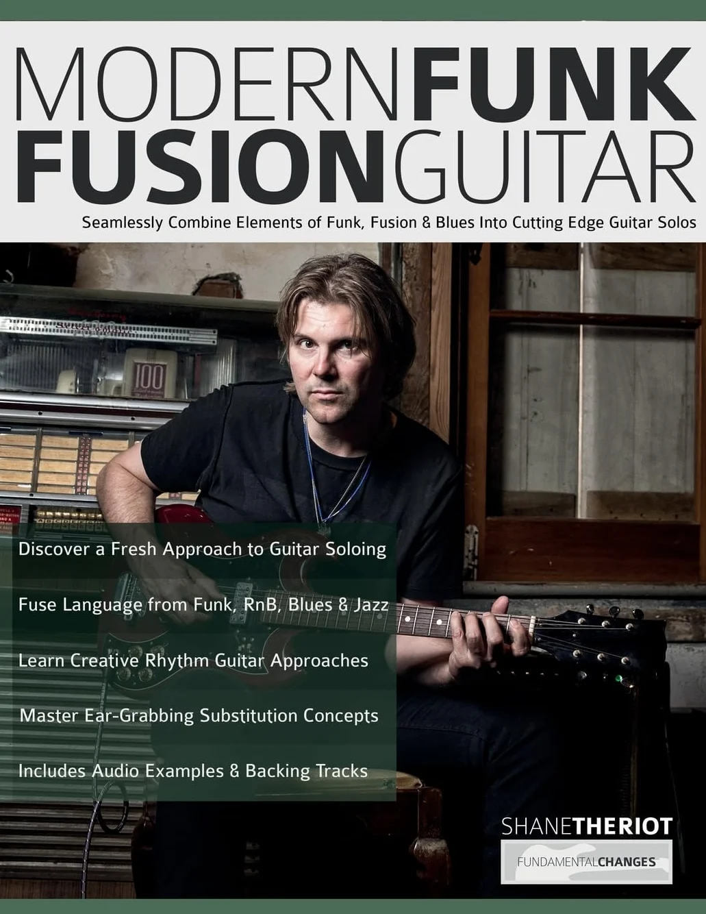 Modern Funk Fusion Guitar: Seamlessly Combine Elements of Funk, Fusion & Blues into Cutting Edge Guitar Solos