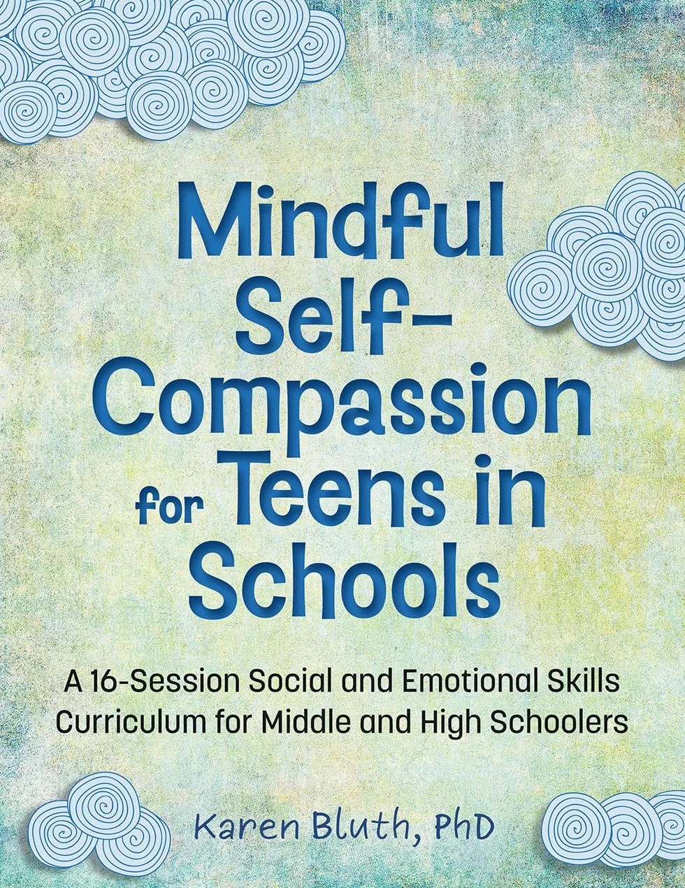 Mindful Self-Compassion for Teens in Schools: A 16-Session Social and Emotional Skills Curriculum for Middle and High Schoolers