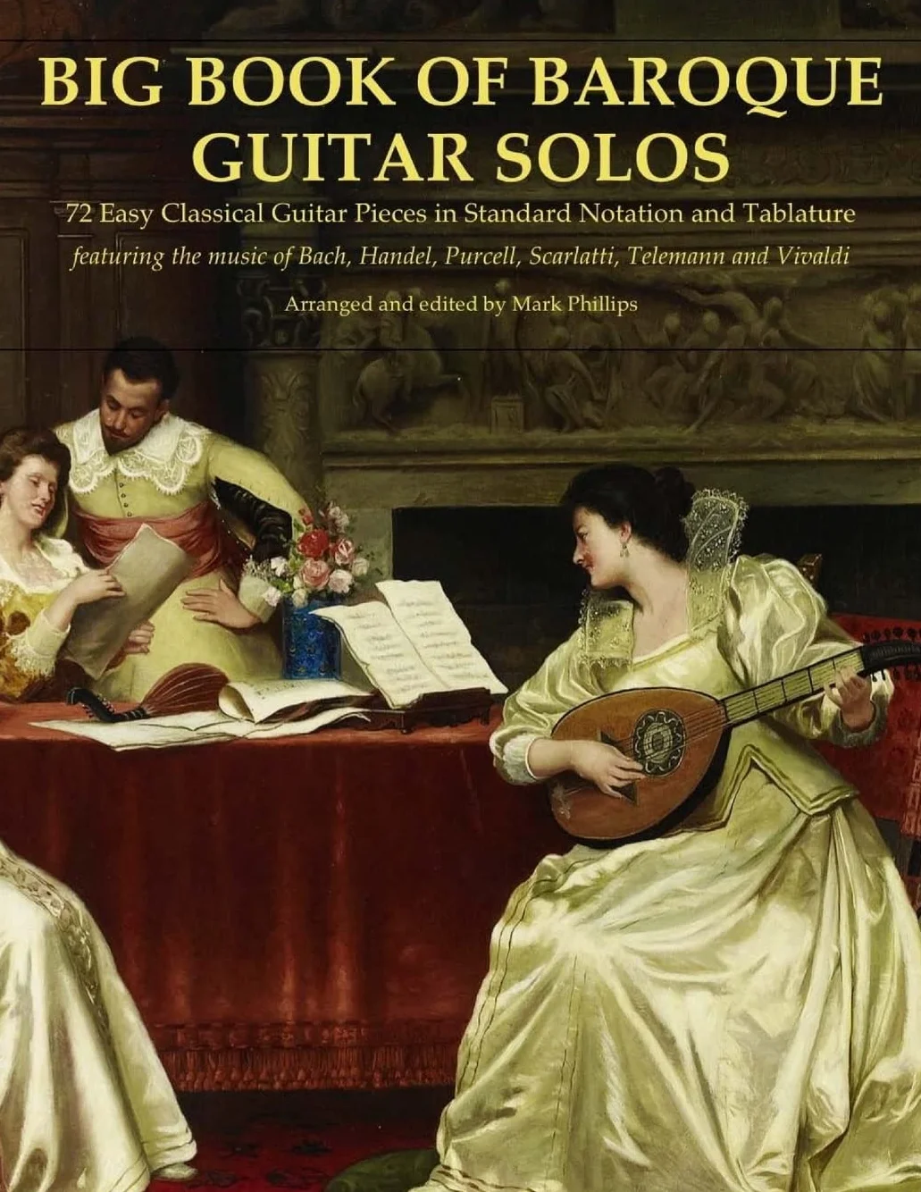 Big Book of Baroque Guitar Solos: 72 Easy Classical Guitar Pieces in Standard Notation and Tablature, Featuring the Music of Bach, Handel, Purcell, Scarlatti, Telemann and Vivaldi