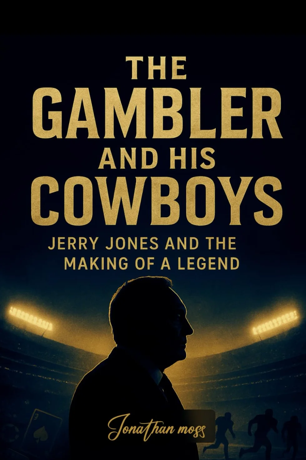 The Gambler and His Cowboys: Jerry Jones and the Making of a Legend (A BOOK)
