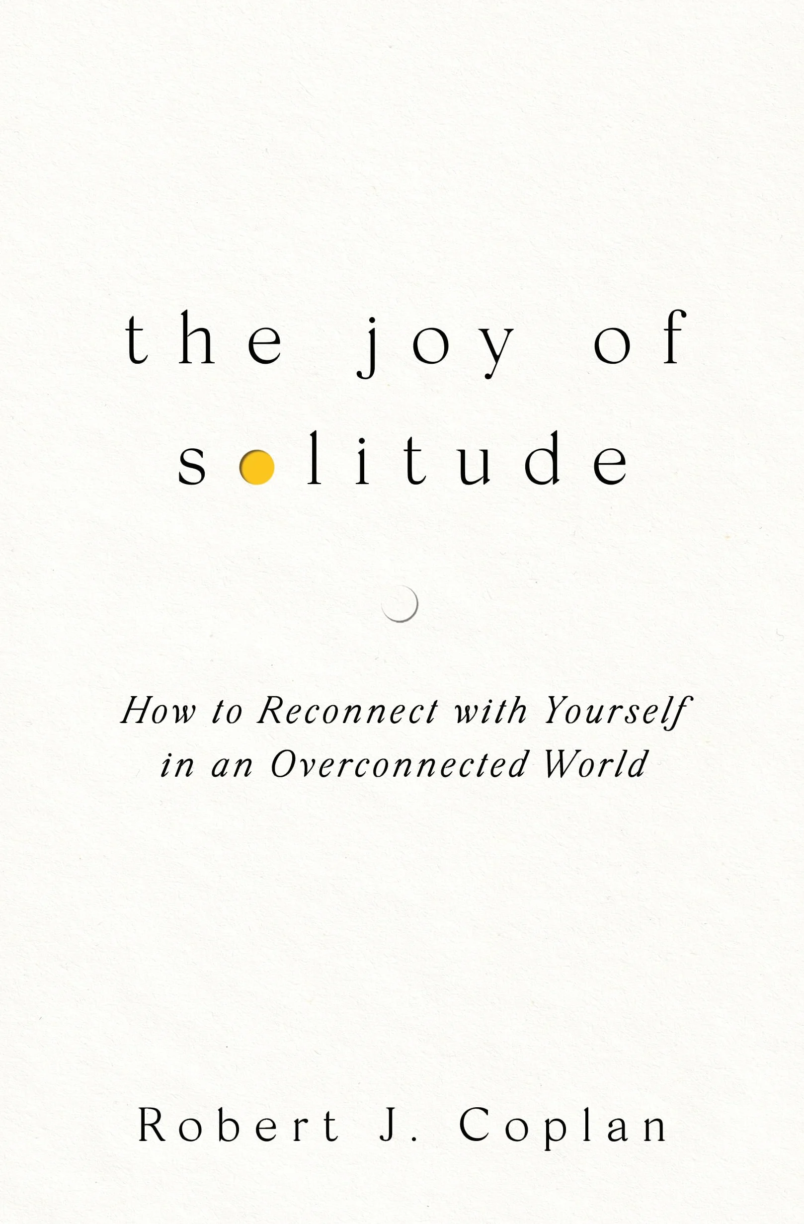The Joy of Solitude: How to Reconnect with Yourself in an Overconnected World