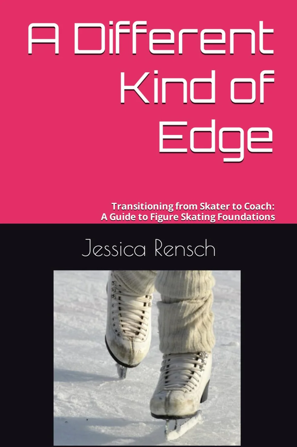 A Different Kind of Edge: Transitioning from Skater to Coach: A Guide to Figure Skating Foundations: 1