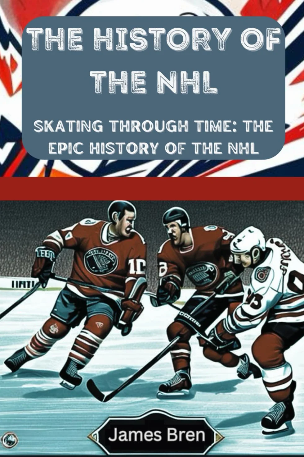 The History of the NHL: Skating Through Time: The Epic History of the NHL