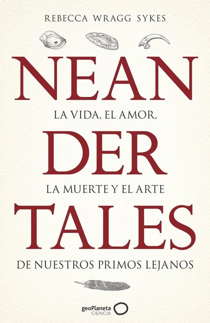 Neandertales: La vida, el amor, la muerte y el arte de nuestros primos lejanos