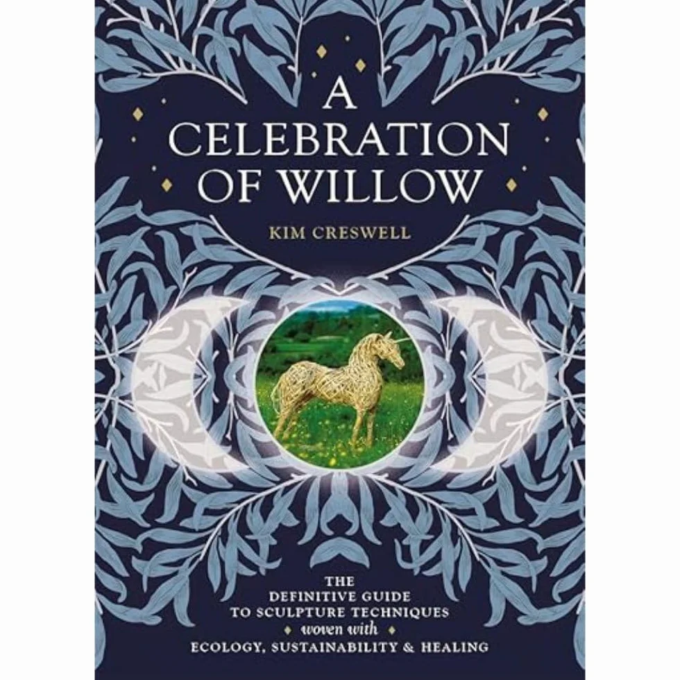A Celebration of Willow: The Definitive Guide to Sculpture Techniques Woven with Ecology, Sustainability and Healing
