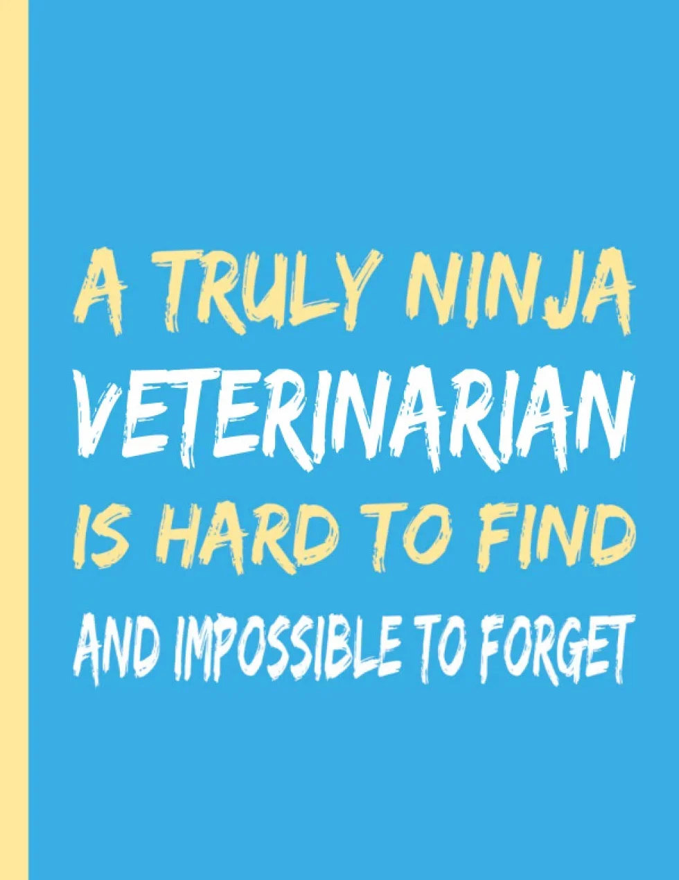 A TRULY NINJA VETERINARIAN IS HARD TO FIND AND IMPOSSIBLE TO FORGET: Beautiful Gifts for Men and Women- Blank Lined Veterinarian Journal to Write In, for Notes, To Do Lists, Notepad and Notebook