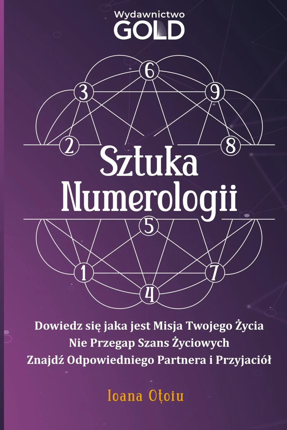 Sztuka Numerologii: Dowiedz się jaka jest misja twojego życia, nie przegap szans życiowych, znajdź odpowiedniego partnera i przyjaciół