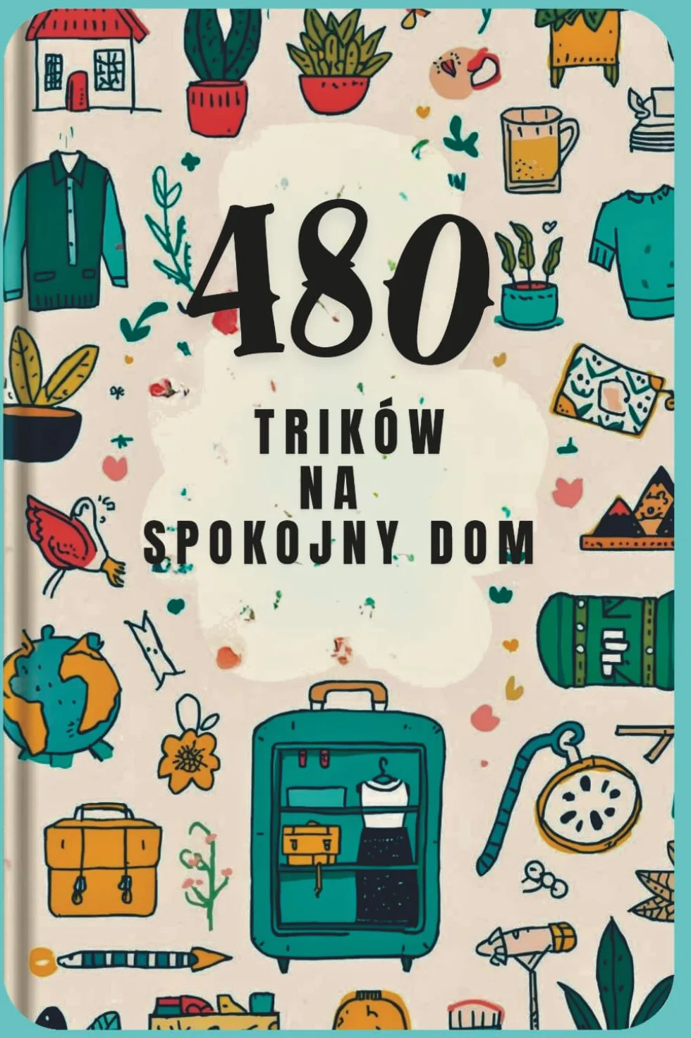 480 Trików na Spokojny Dom: Proste triki, lekki humor i miejsce na własne notatki