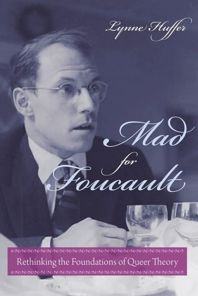 Mad for Foucault: Rethinking the Foundations of Queer Theory