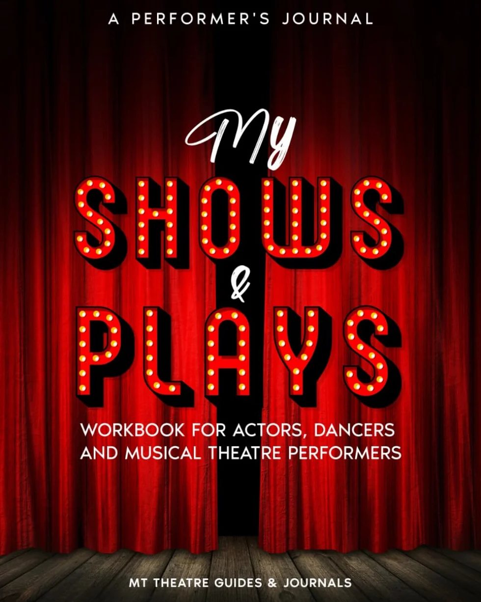 A Performer’s Journal My Shows & Plays: Workbook for Actors, Dancers and Musical Theatre Performers