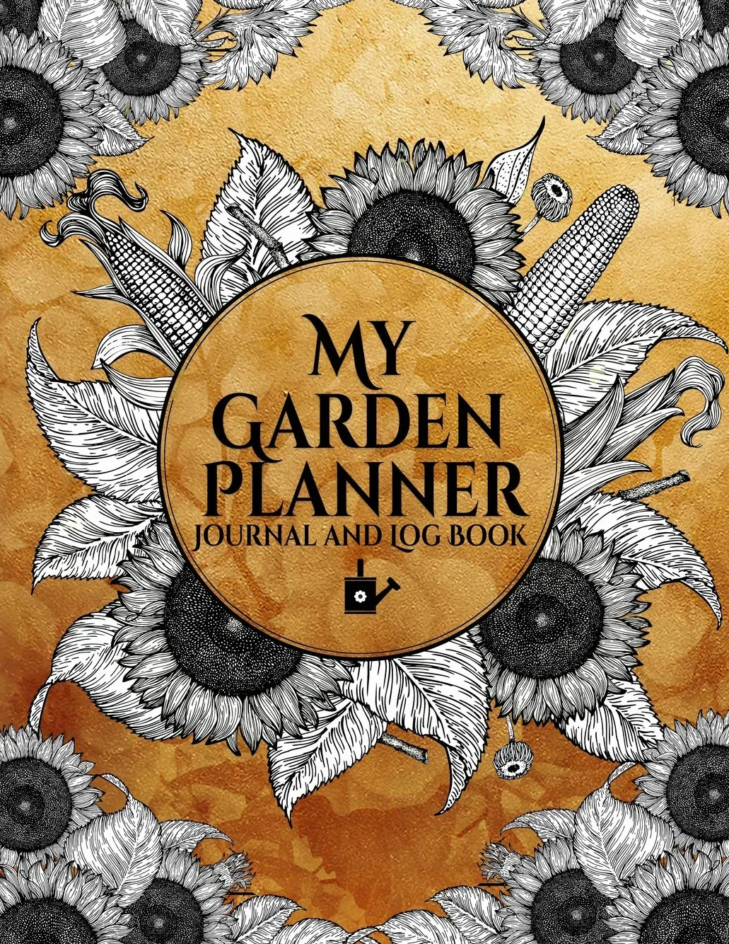 My Garden Planner Journal and Log Book: A Complete Gardening Notebook Organizer for Avid Gardeners of All Ages From Beginner To Experienced - With a a ... Sunflower Designed Interior and Exterior