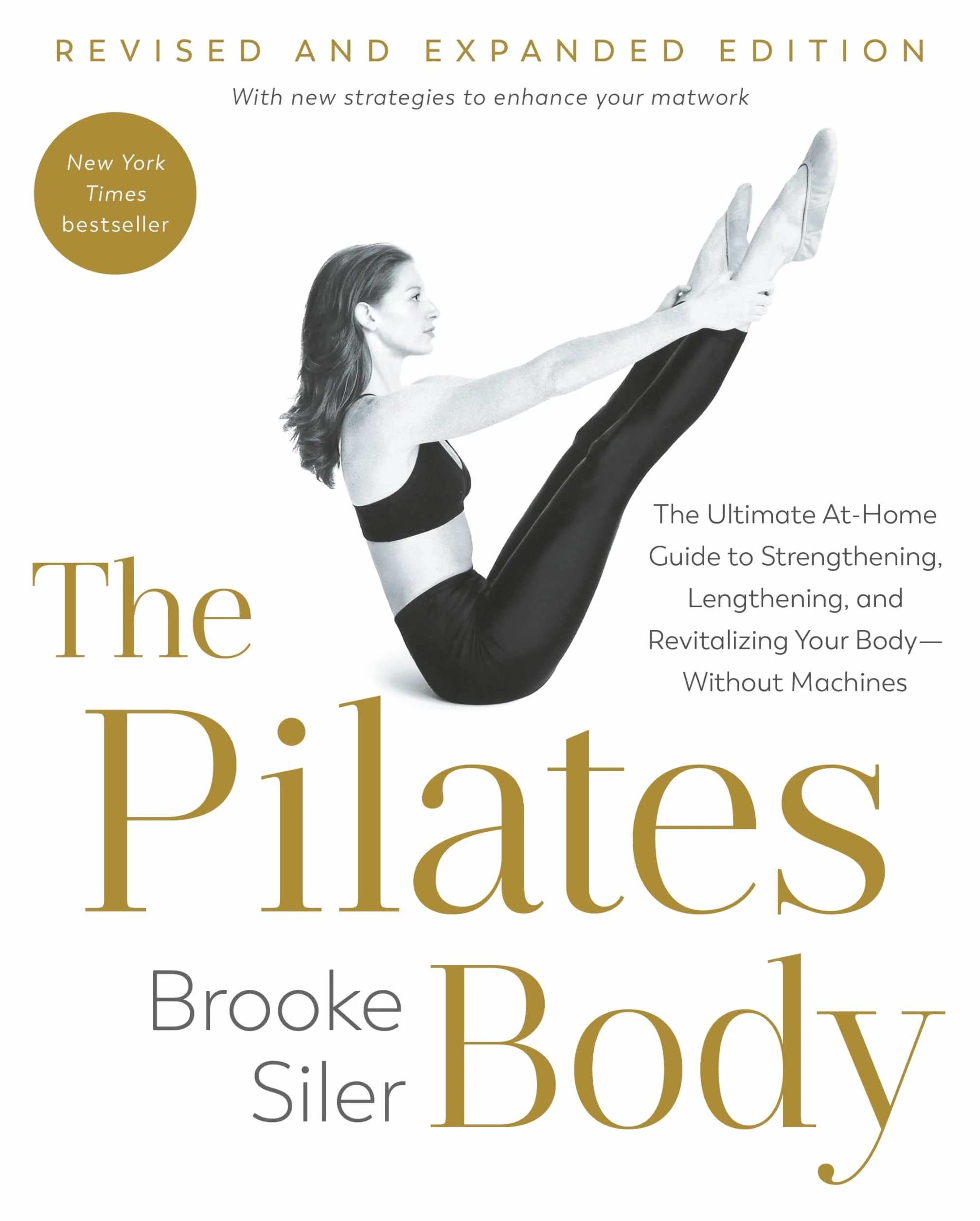 The Pilates Body, Revised and Expanded Edition: The Ultimate At-Home Guide to Strengthening, Lengthening, and Revitalizing Your Body--Without Machines