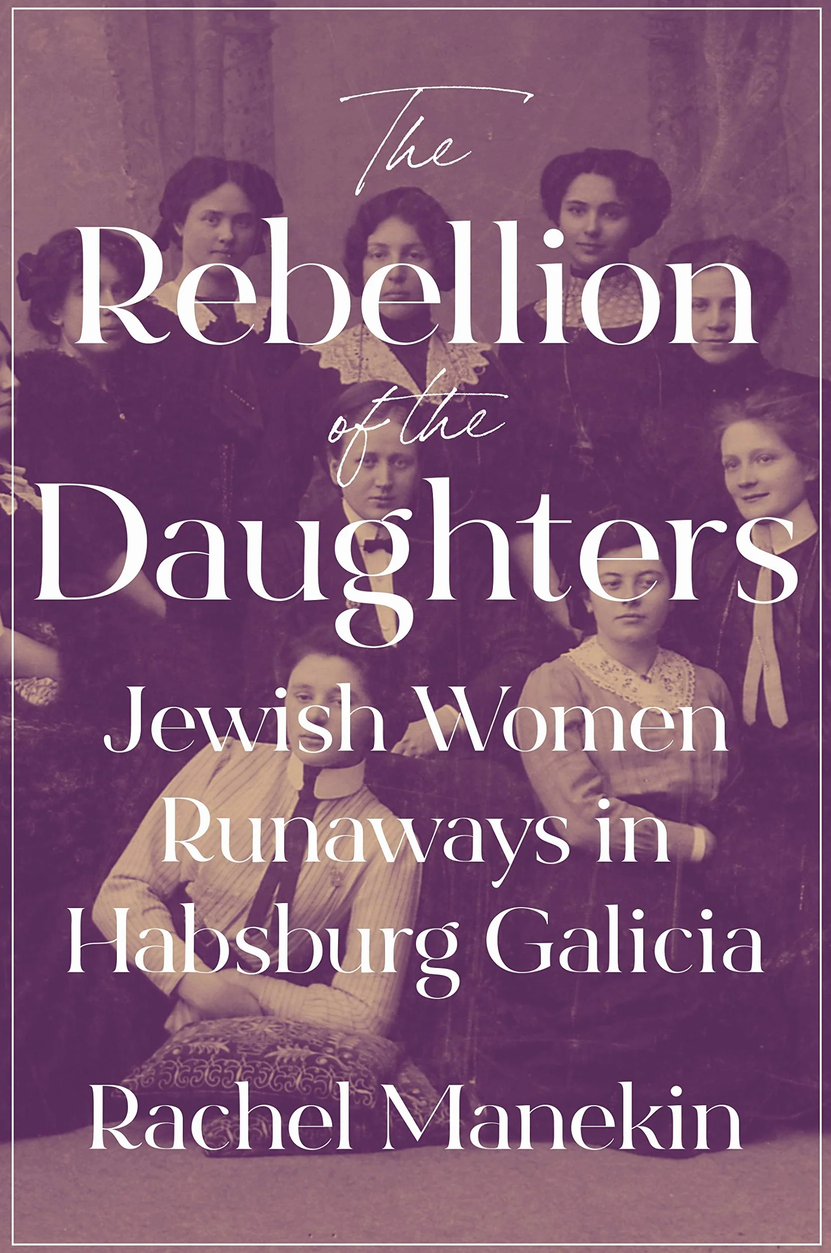 The Rebellion of the Daughters: Jewish Women Runaways in Habsburg Galicia: 1
