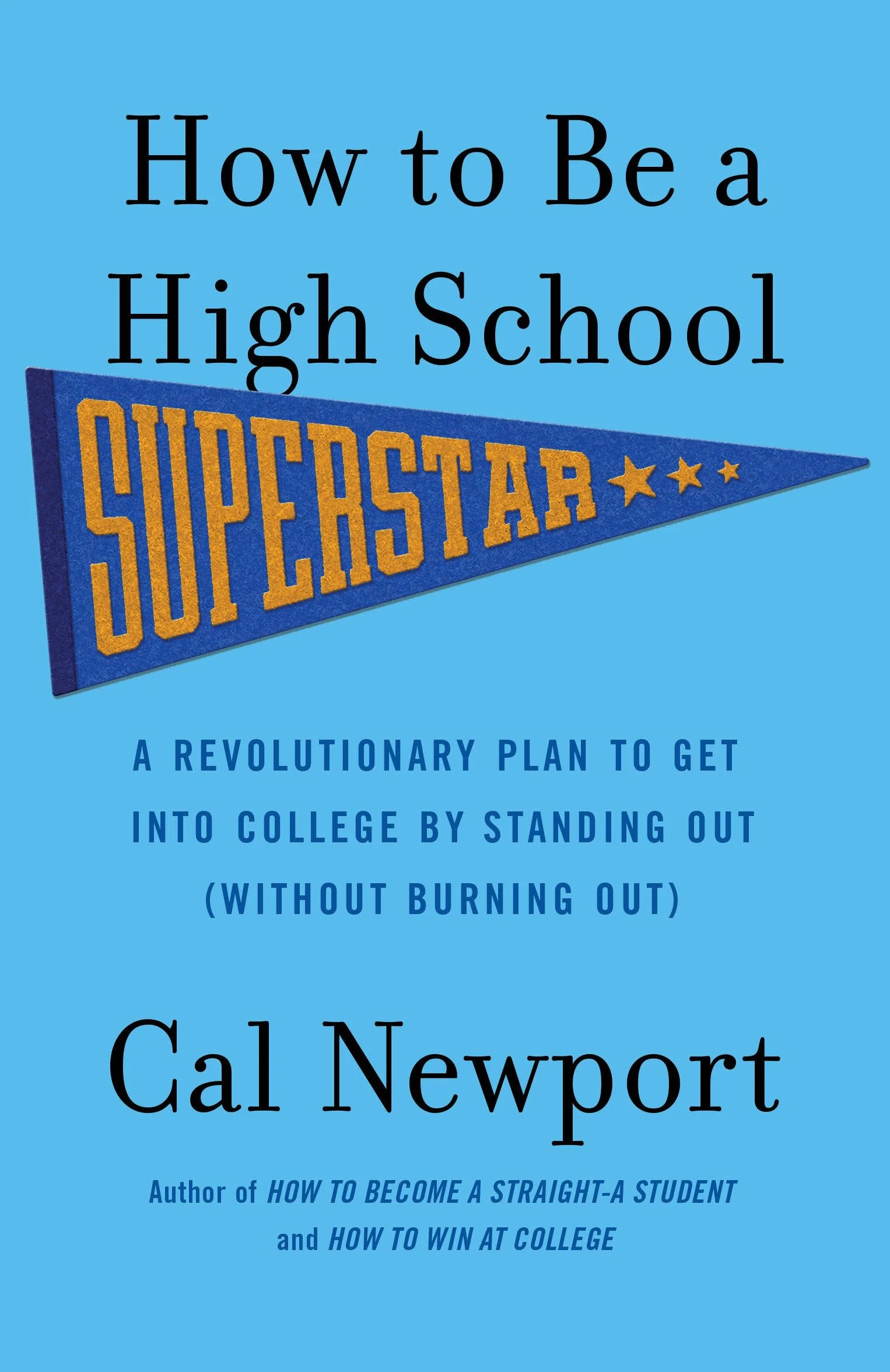 How to Be a High School Superstar: A Revolutionary Plan to Get into College by Standing Out (Without Burning Out)