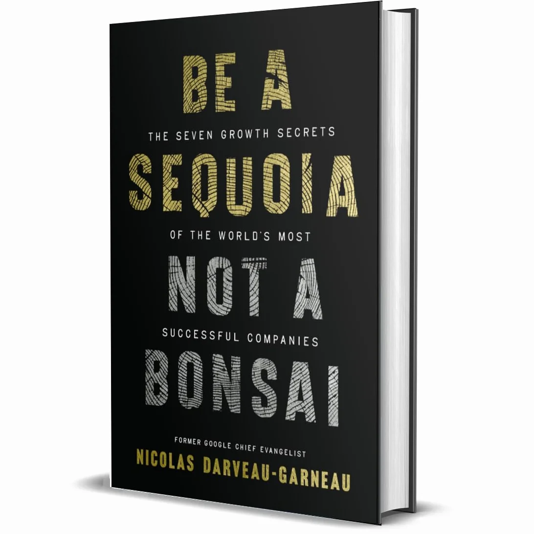 Be a Sequoia, Not a Bonsai: The Seven Growth Secrets of the World's Most Successful Companies
