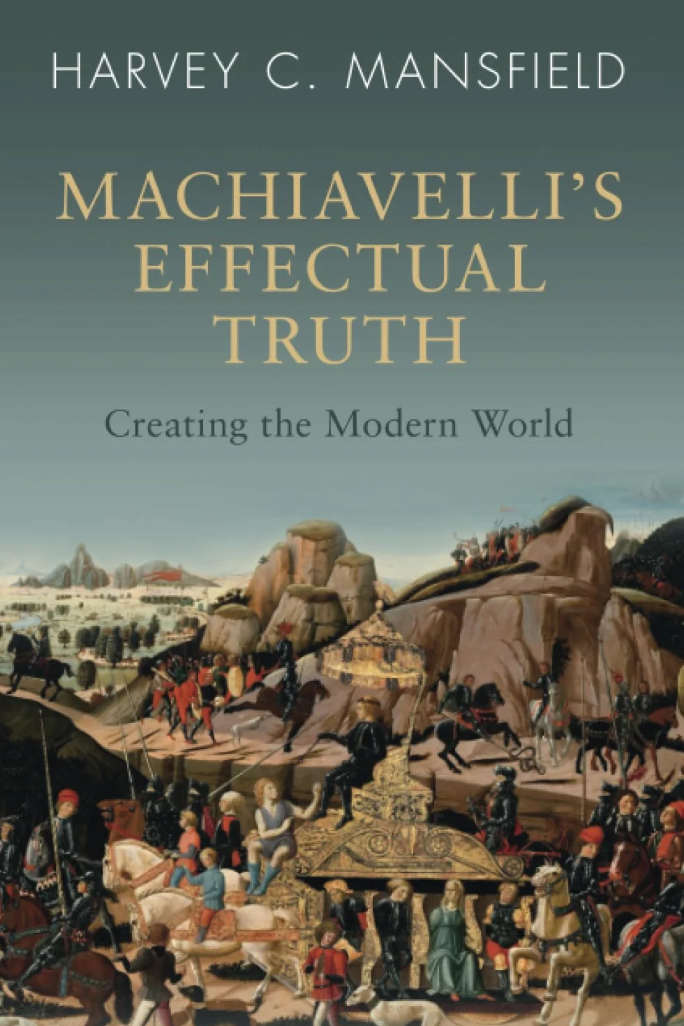 Machiavelli's Effectual Truth: Creating the Modern World