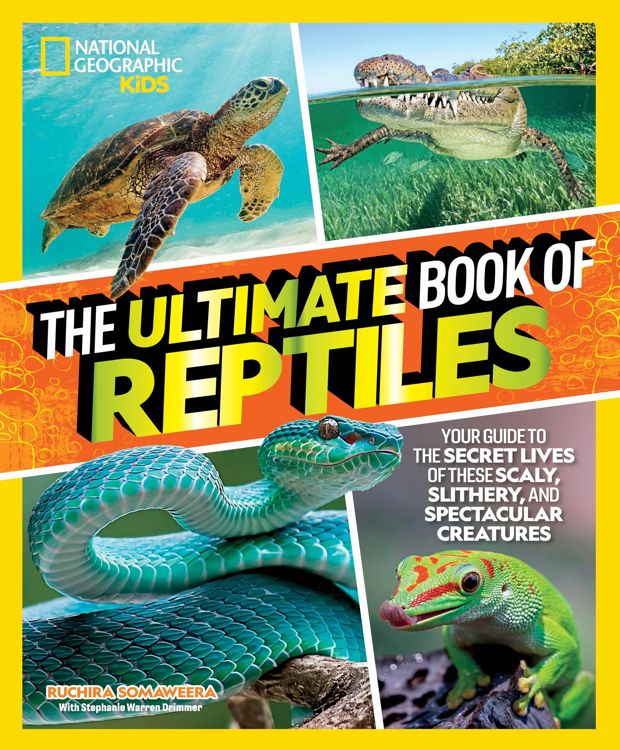 The Ultimate Book of Reptiles: Your guide to the secret lives of these scaly, slithery, and spectacular creatures!