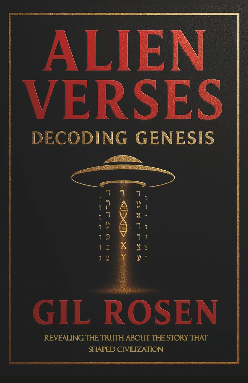 Alien Verses: Decoding Genesis: REVEALING THE TRUTH ABOUT THE STORY THAT SHAPED CIVILIZATION