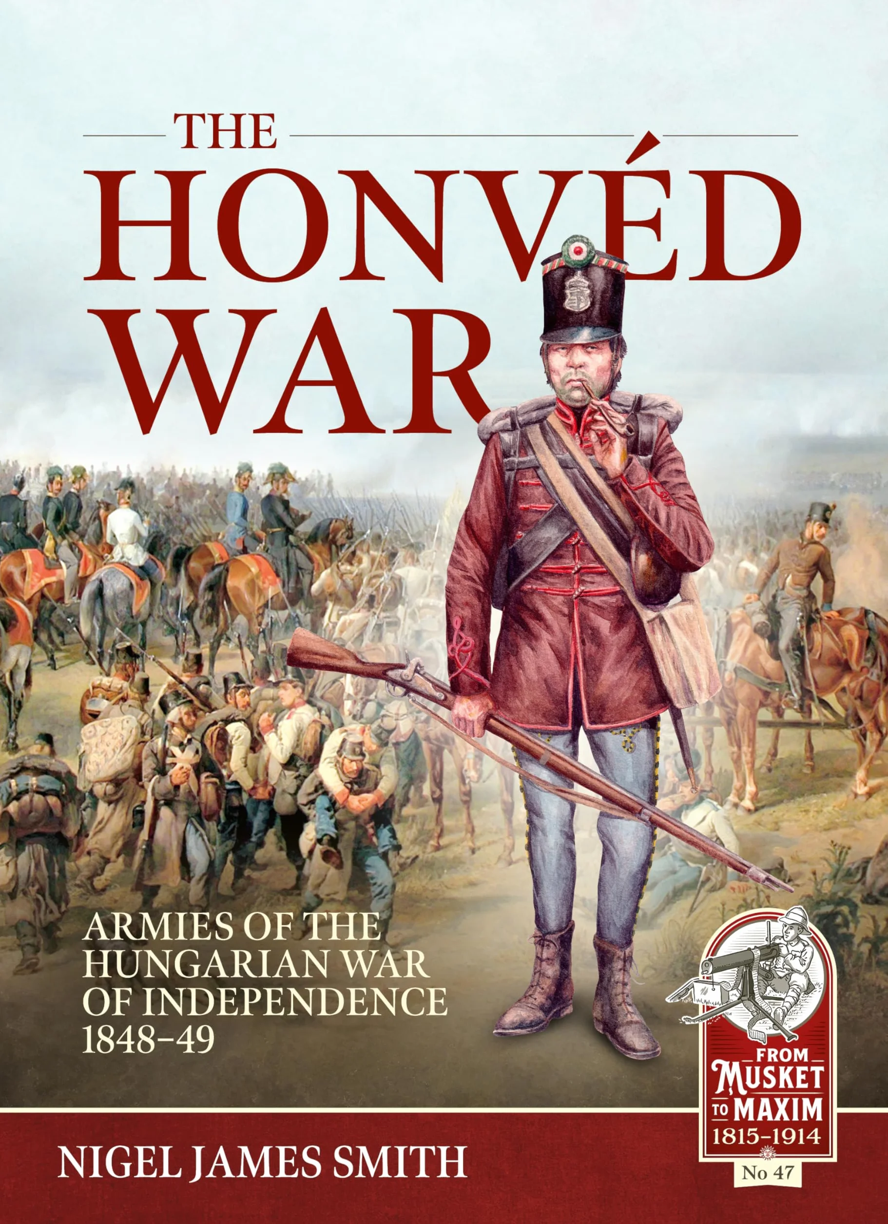 The Honvéd War: Armies of the Hungarian War of Independence 1848-49: 47