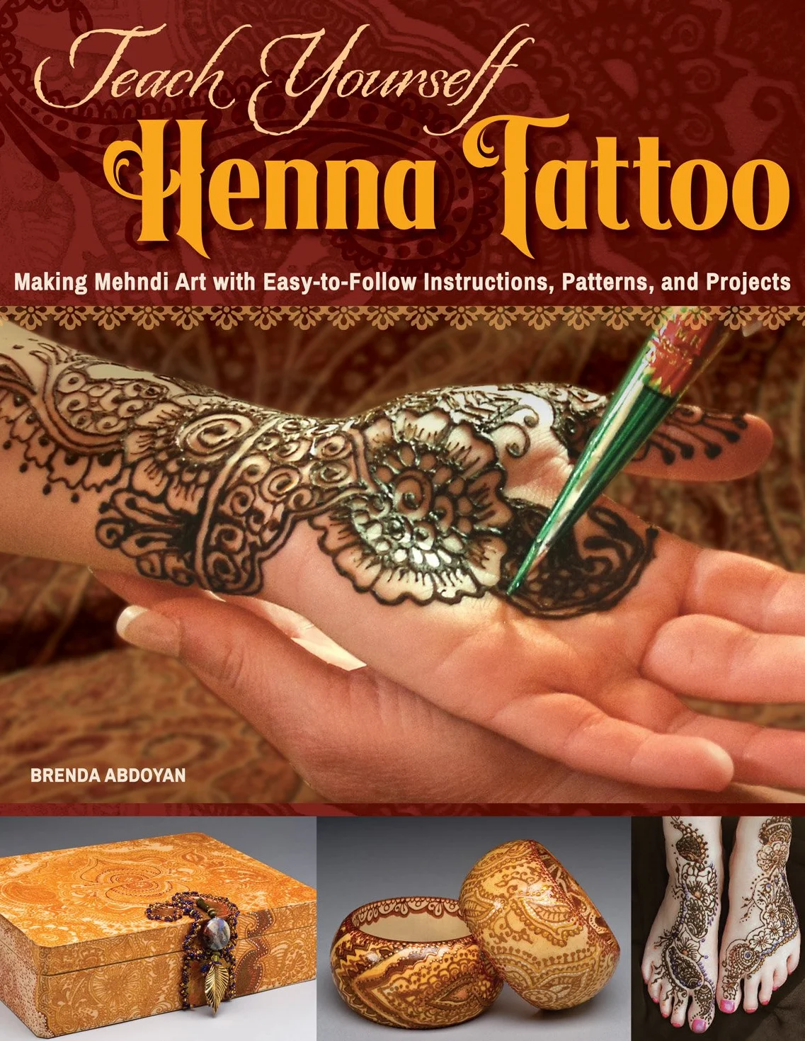 Teach Yourself Henna Tattoo: Making Mehndi Art with Easy-To-Follow Instructions, Patterns, and Projects
