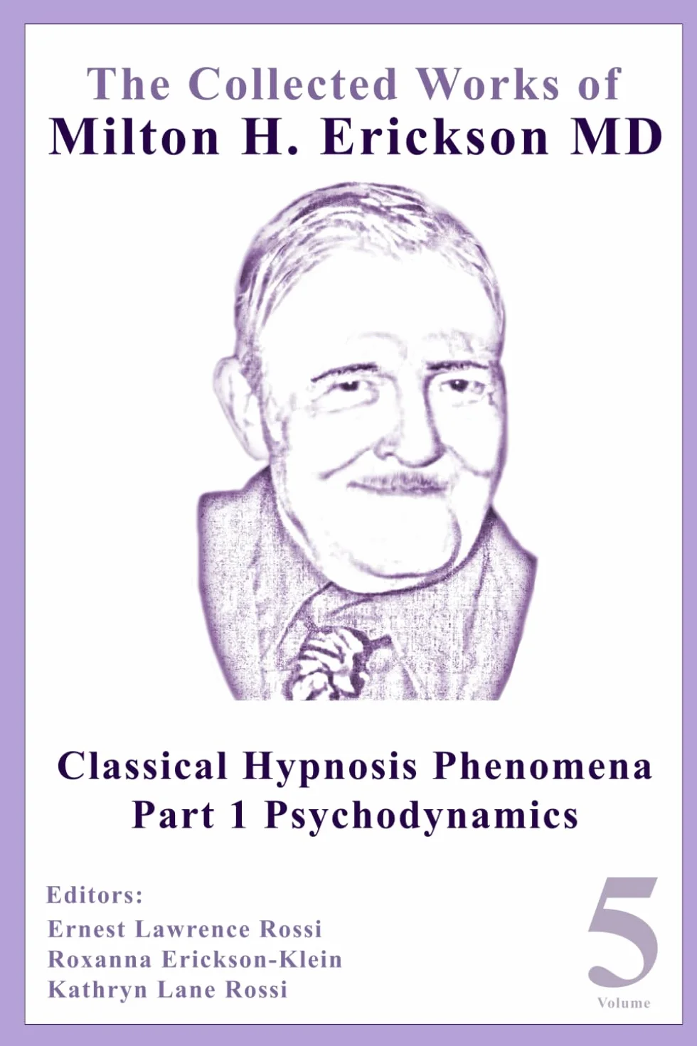The Collected Works of Milton H. Erickson, MD: Volume 5: Classical Hypnosis Phenomena, Part 1 Psychodynamics