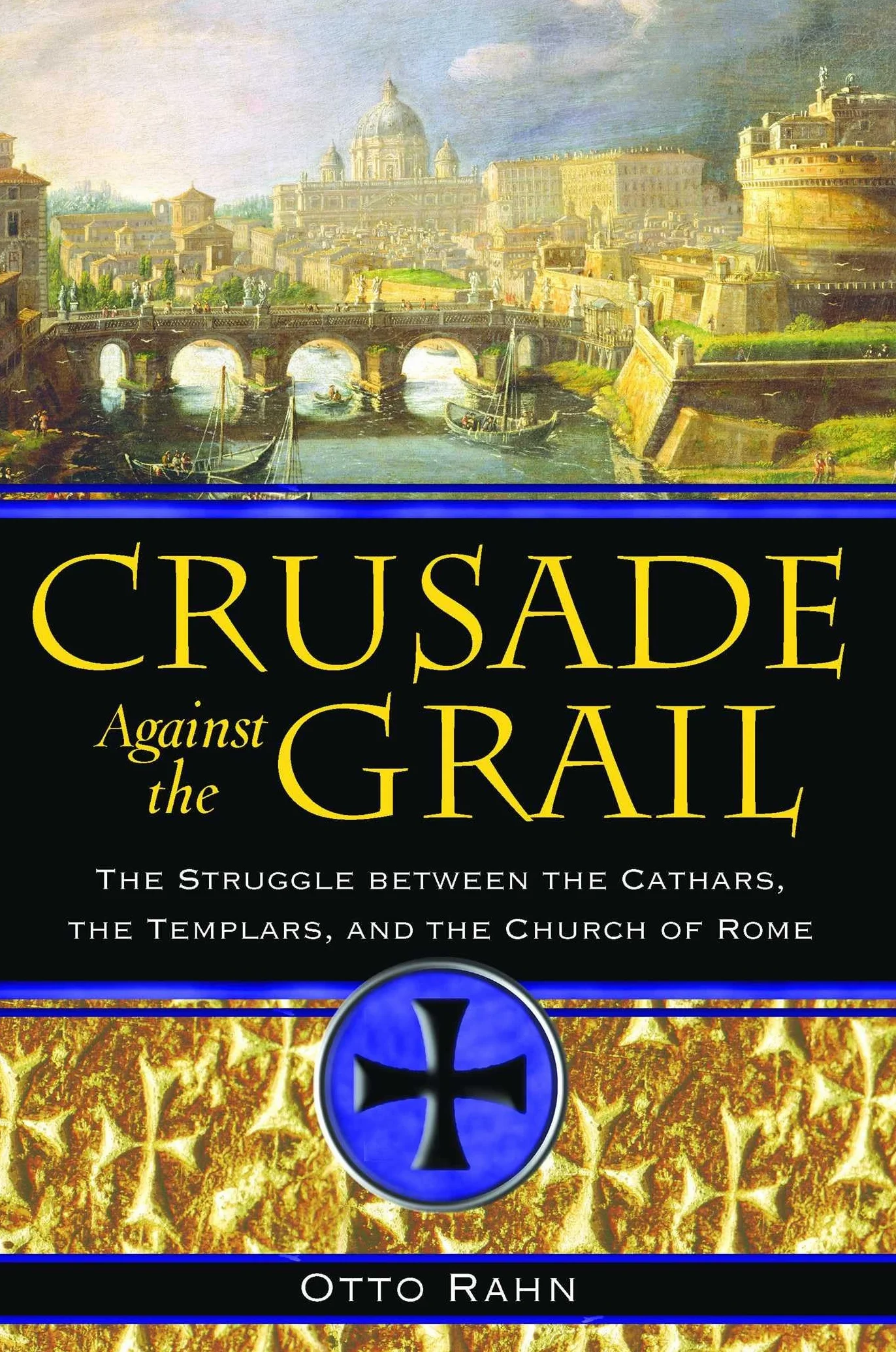 Crusade Against the Grail: The Struggle Between the Cathars, the Templars, and the Church of Rome