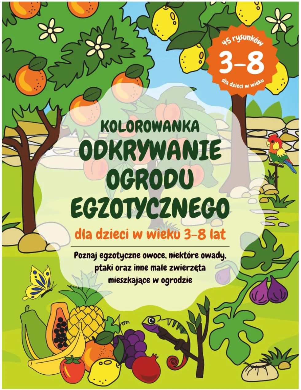Kolorowanka Odkrywanie Ogrodu Egzotycznego dla dzieci w wieku 3-8 lat: Poznaj egzotyczne owoce, niektóre owady, ptaki oraz inne małe zwierzęta mieszkające w ogrodzie
