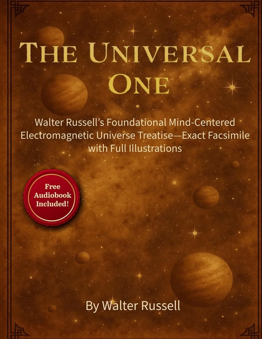The Universal One: Walter Russell's Foundational Mind-Centered Electromagnetic Universe Treatise-Exact Facsimile with Full Illustrations