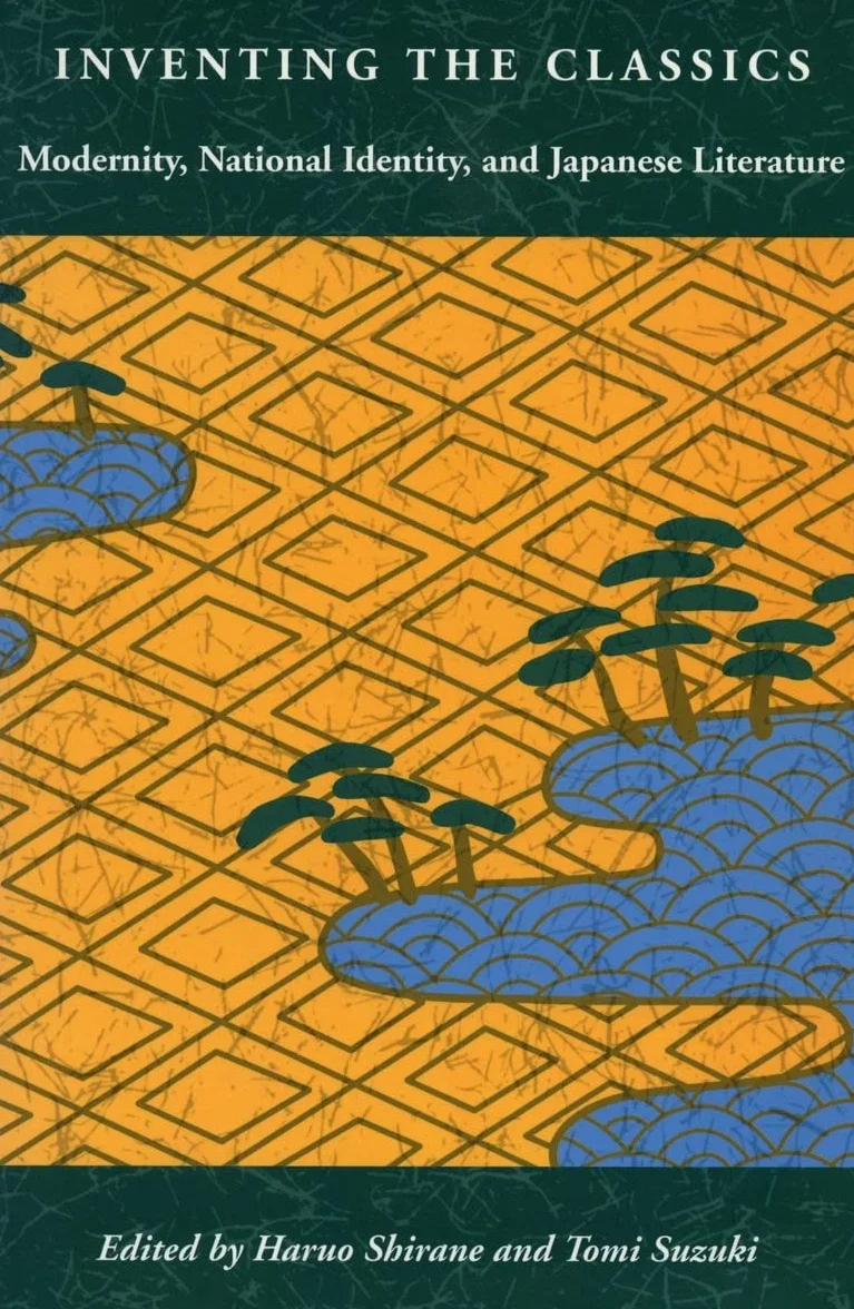 Inventing the Classics: Modernity, National Identity, and Japanese Literature