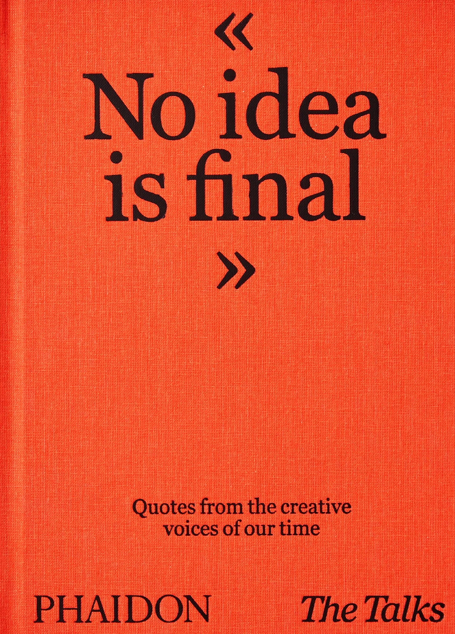 The talks - no idea is final: Quotes from the creative voices of our time