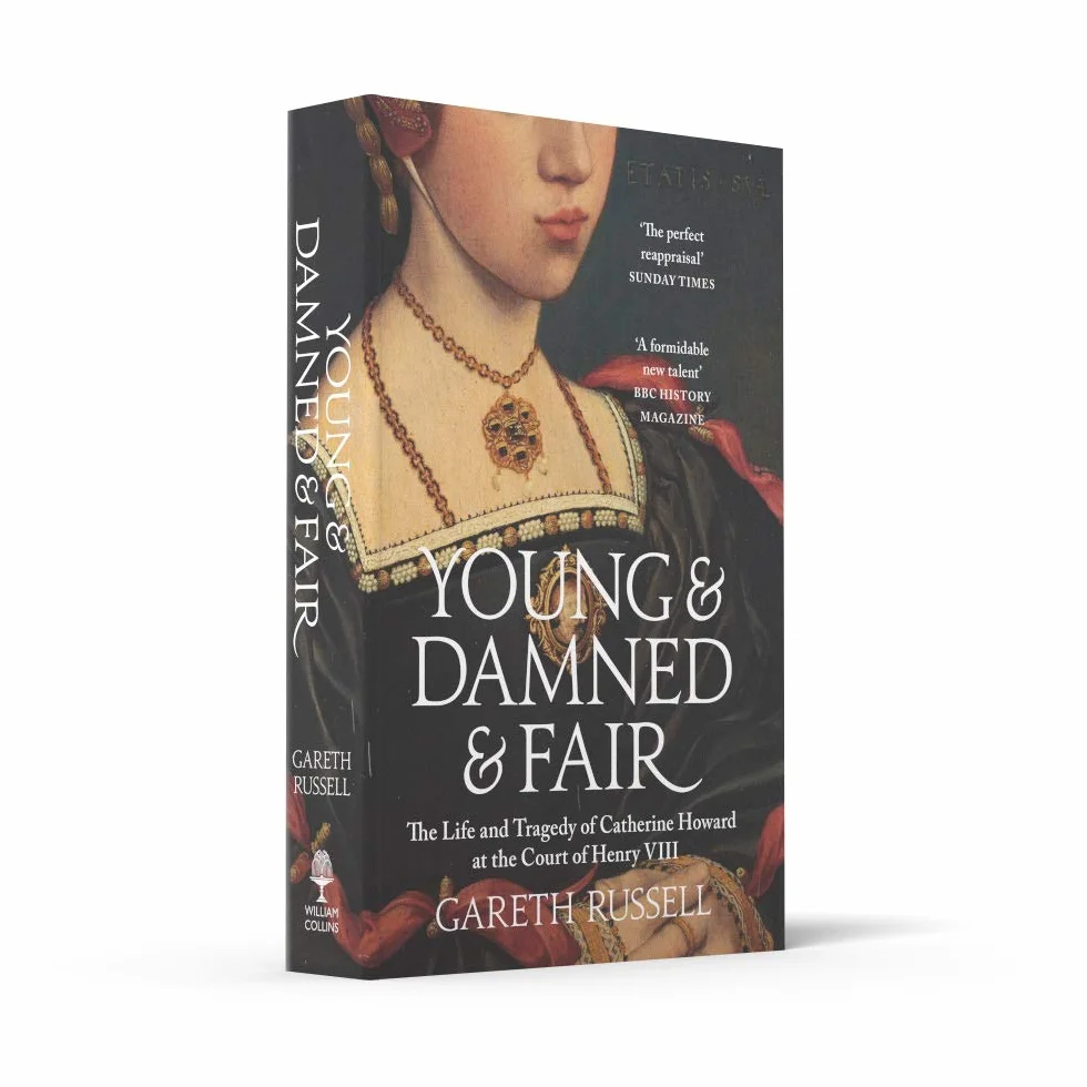 Young and Damned and Fair: The Life and Tragedy of Catherine Howard at the Court of Henry VIII