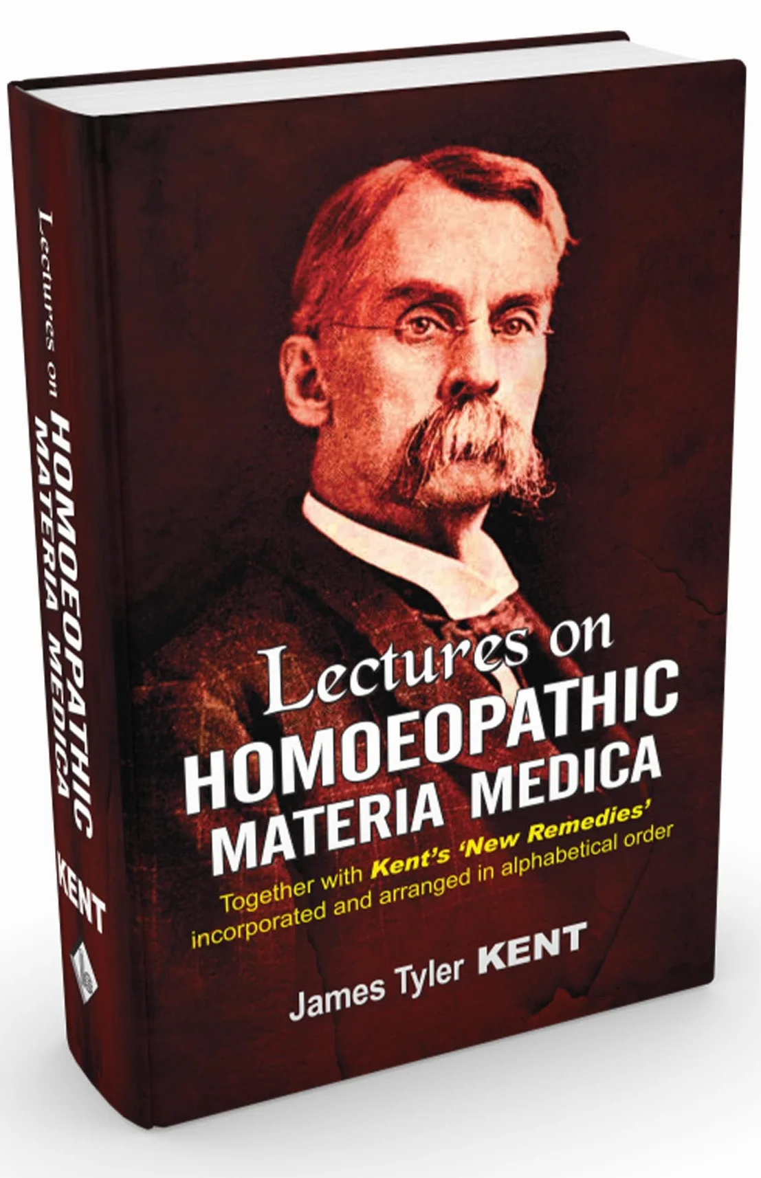 Lectures on Homoeopathic Materia Medica: Together with Kent's "New Remedies" Incorporated & Arranged in One Alphabetical Order