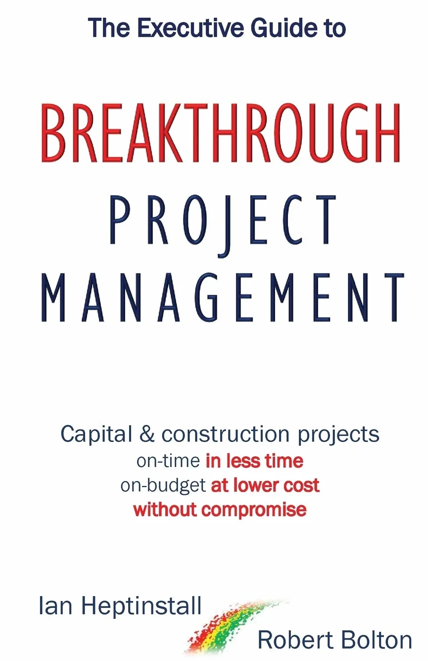 The Executive Guide to Breakthrough Project Management: Capital & Construction Projects; On-time in Less Time; On-budget at Lower Cost; Without Compromise