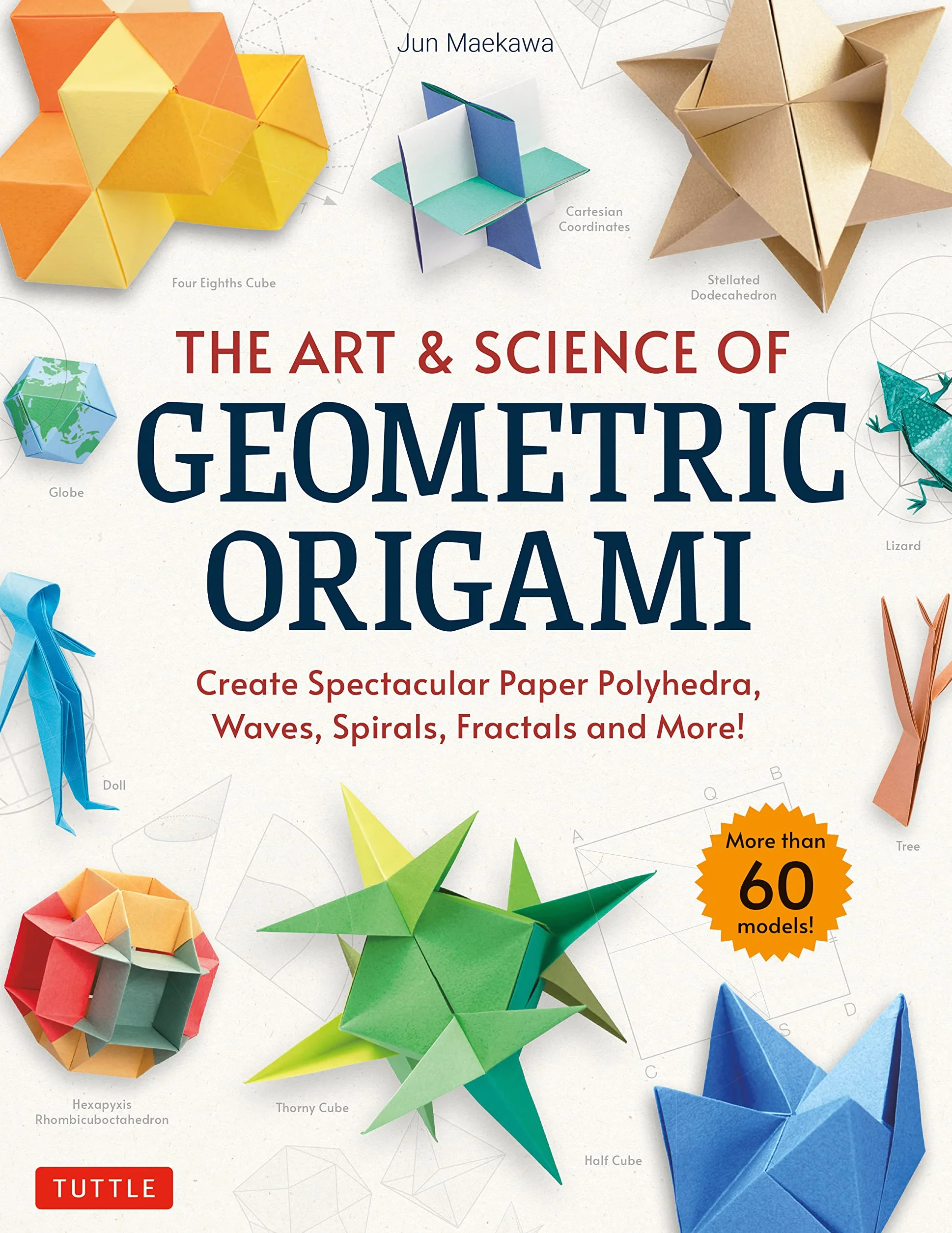 The Art & Science of Geometric Origami: Create Spectacular Paper Polyhedra, Waves, Spirals, Fractals and More! (More Than 60 Models!)