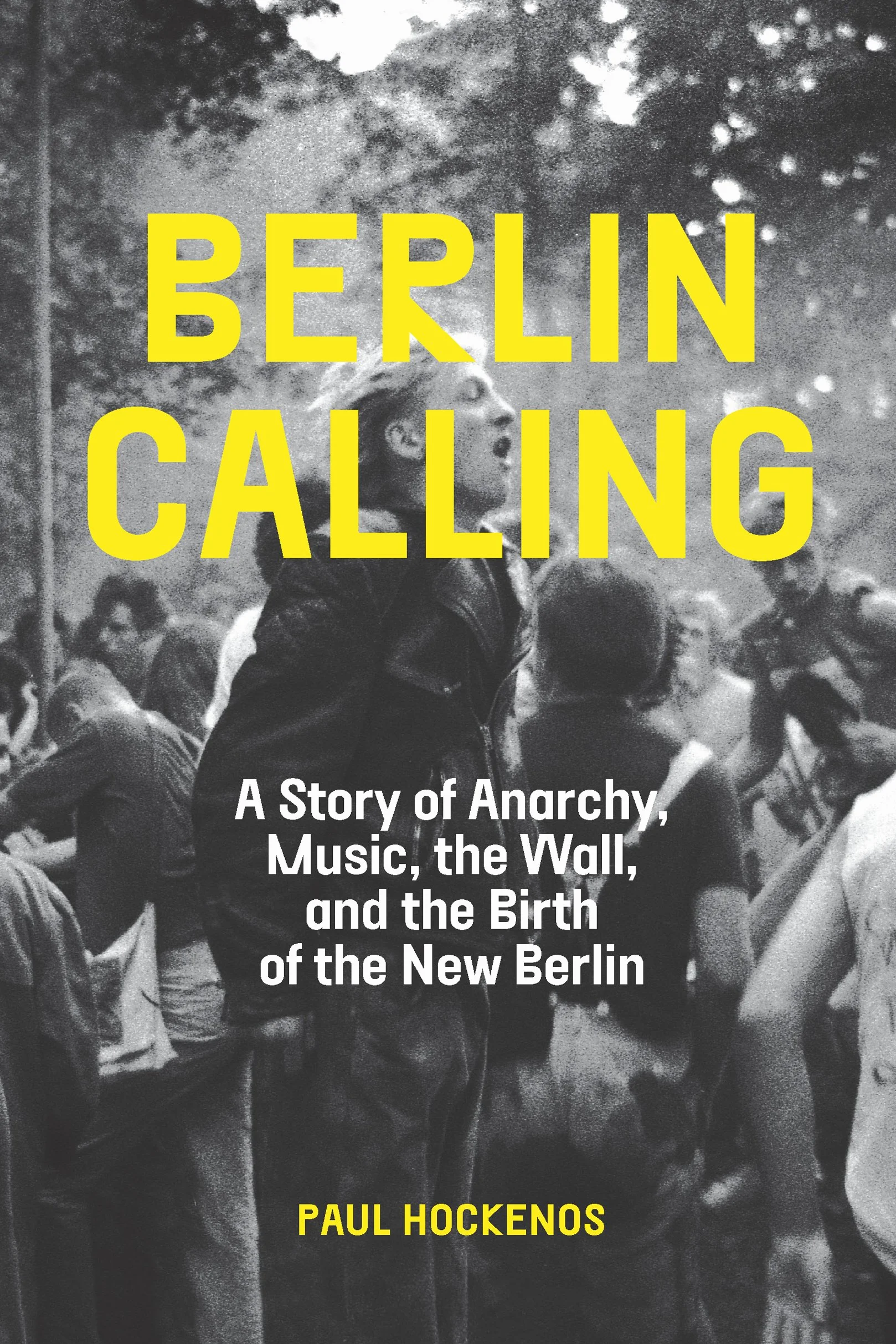 Berlin Calling: A Story of Anarchy, Music, the Wall, and the Birth of the New Berlin