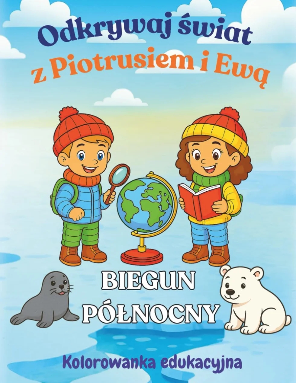 Odkrywaj świat z Piotrusiem i Ewą. Biegun północny: Kolorowanka edukacyjna dla dzieci