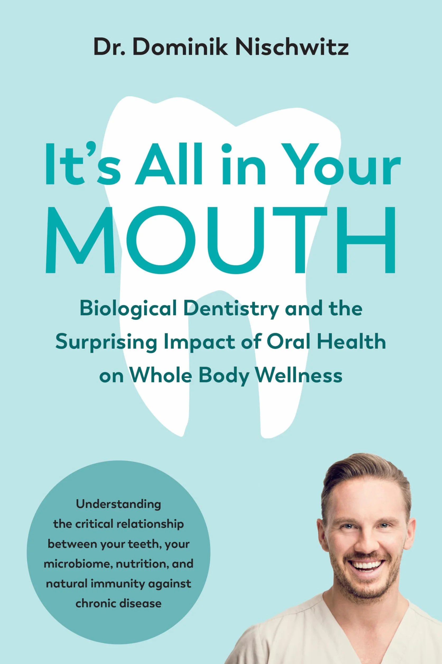 It's All in Your Mouth: Biological Dentistry and the Surprising Impact of Oral Health on Whole Body Wellness