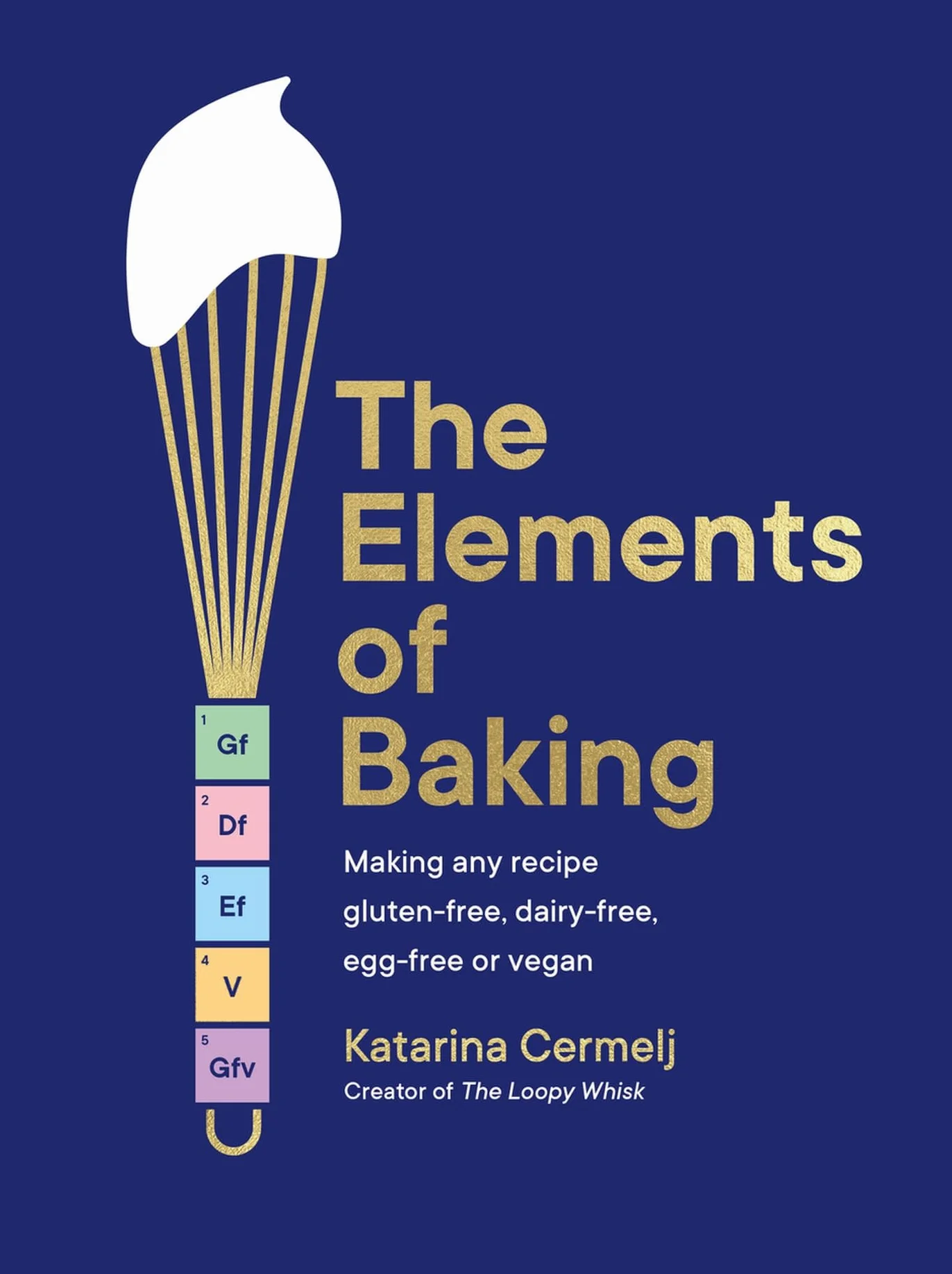 The Elements of Baking: Making Any Recipe Gluten-Free, Dairy-Free, Egg-Free or Vegan the Sunday Times Bestseller