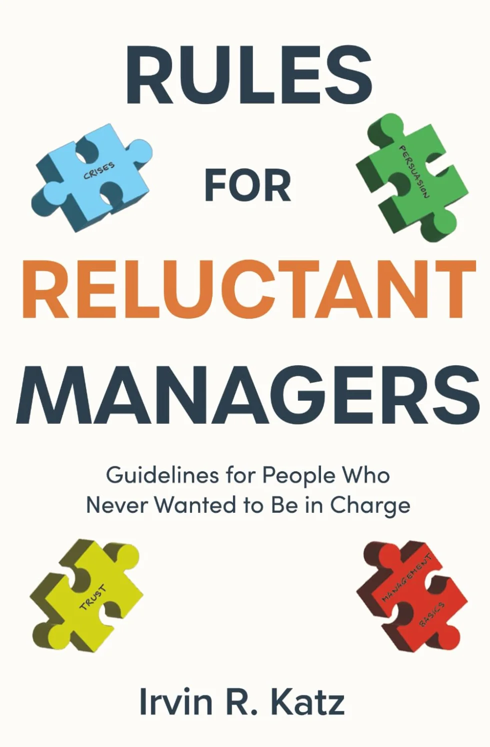 Rules for Reluctant Managers: Guidelines for People Who Never Wanted to Be in Charge