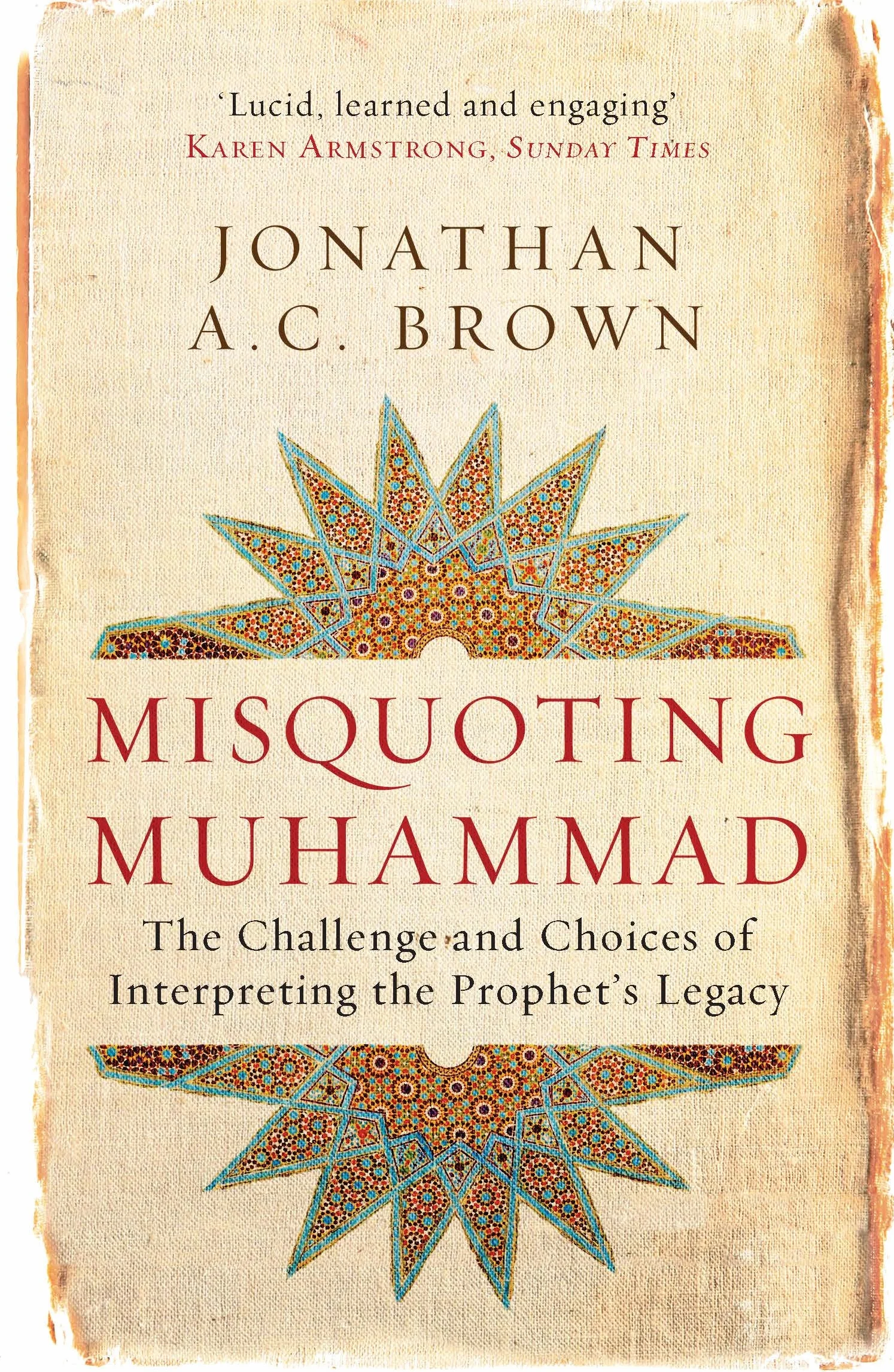 Misquoting Muhammad: The Challenge and Choices of Interpreting the Prophet's Legacy