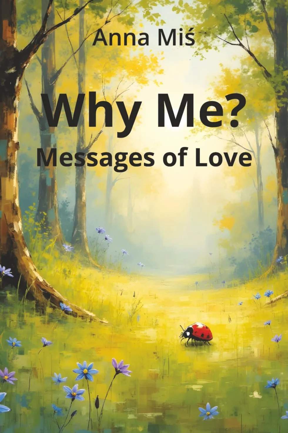 Why Me? Messages of Love: Poetic reflections on love, peace, joy, and the meaning of life — a bilingual collection in English and Polish with original illustrations.