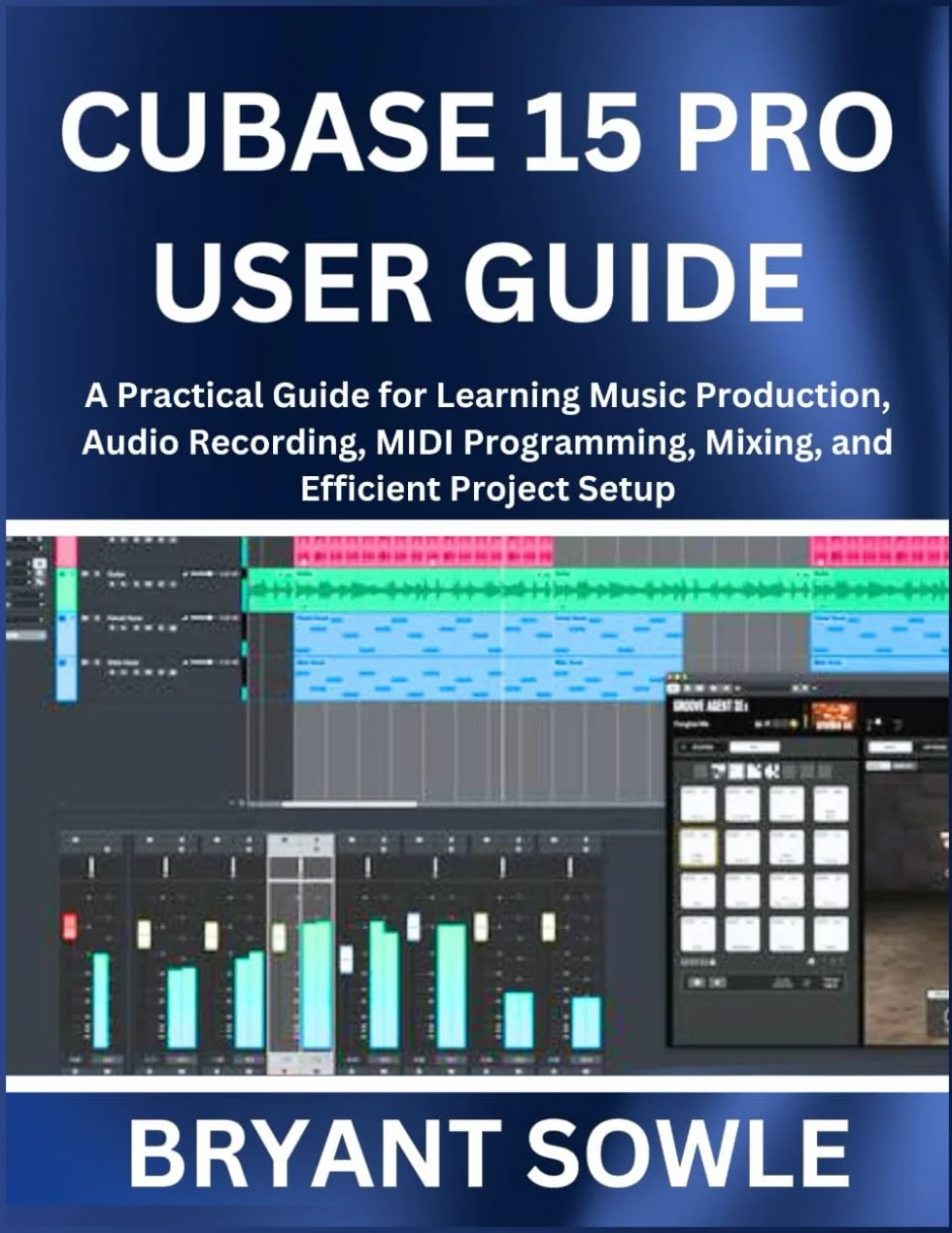 CUBASE 15 PRO USER GUIDE: A Practical Guide for Learning Music Production, Audio Recording, MIDI Programming, Mixing, and Efficient Project Setup
