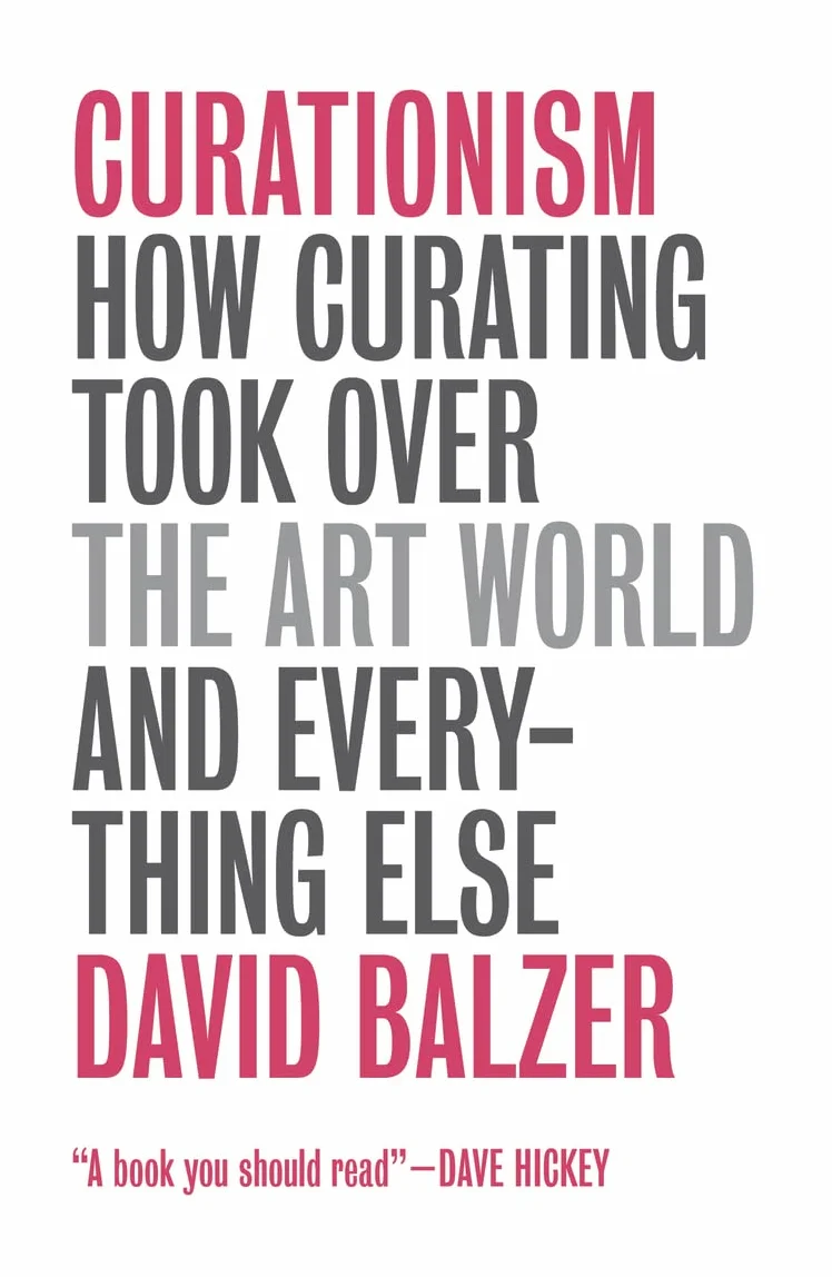 Curationism: How Curating Took Over the Art World and Everything Else