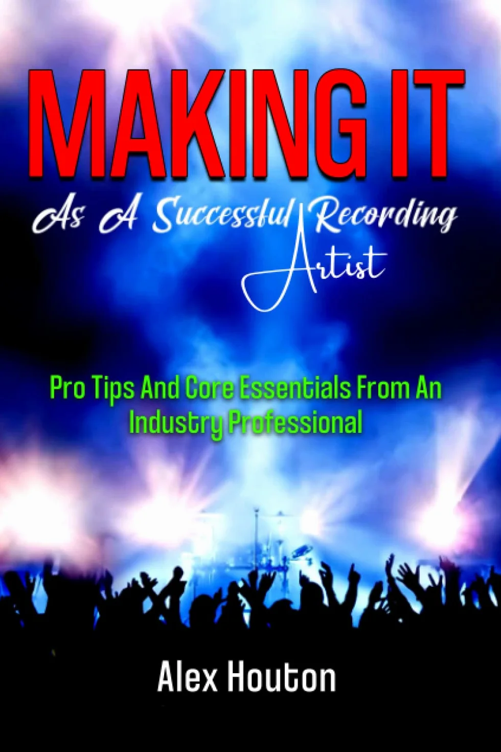 Making It As A Successful Recording Artist: Pro Tips and Core Essentials From An Industry Professional