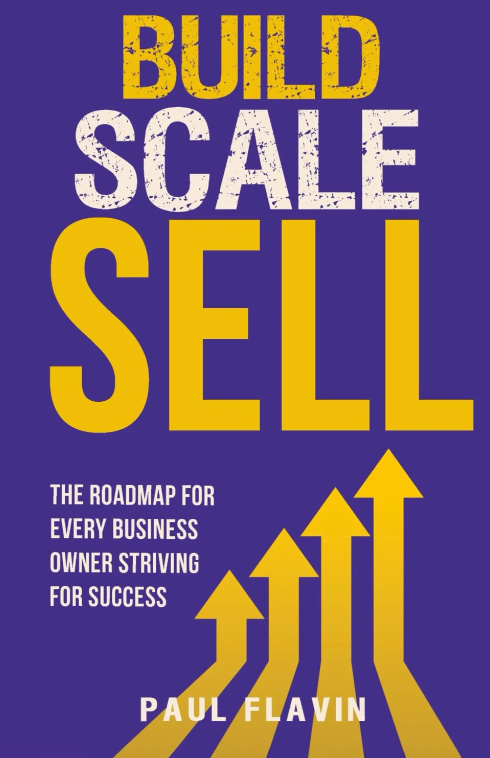 Build, Scale, Sell: The roadmap for every business owner striving for success