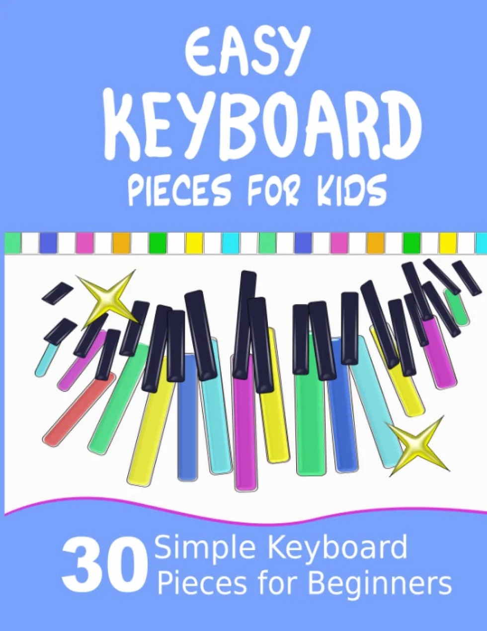 Easy Keyboard Pieces for Kids: 30 Simple Keyboard Pieces for Beginners | Easy Keyboard Songbook for Kids (Popular Keyboard Sheet Music with Letters)