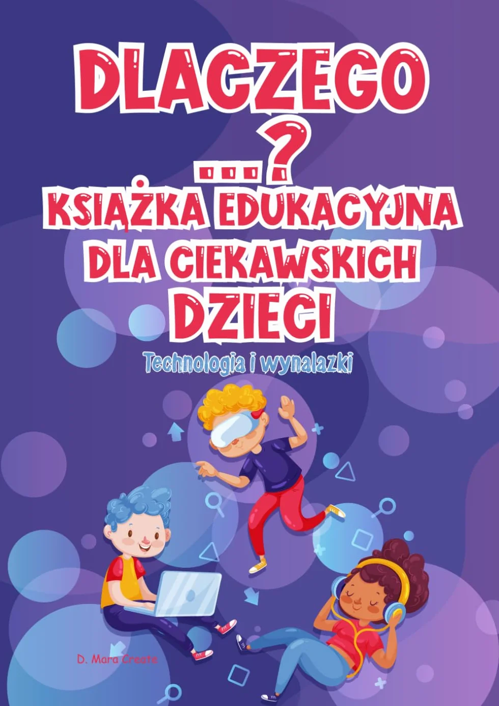 Dlaczego... Książka edukacyjna dla ciekawskich dzieci: Skąd się wziął telefon, Internet? Jak działa karta płatnicza - Bajki dla dzieci wyjaśniające ... dla dzieci, grami, wycinankami i.t.p.
