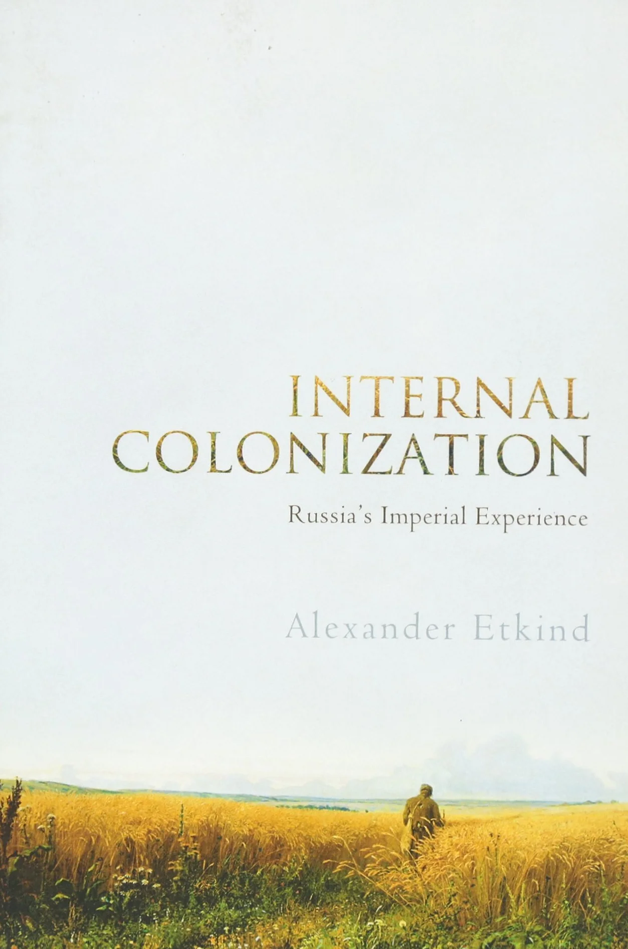 Internal Colonization: Russia's Imperial Experience