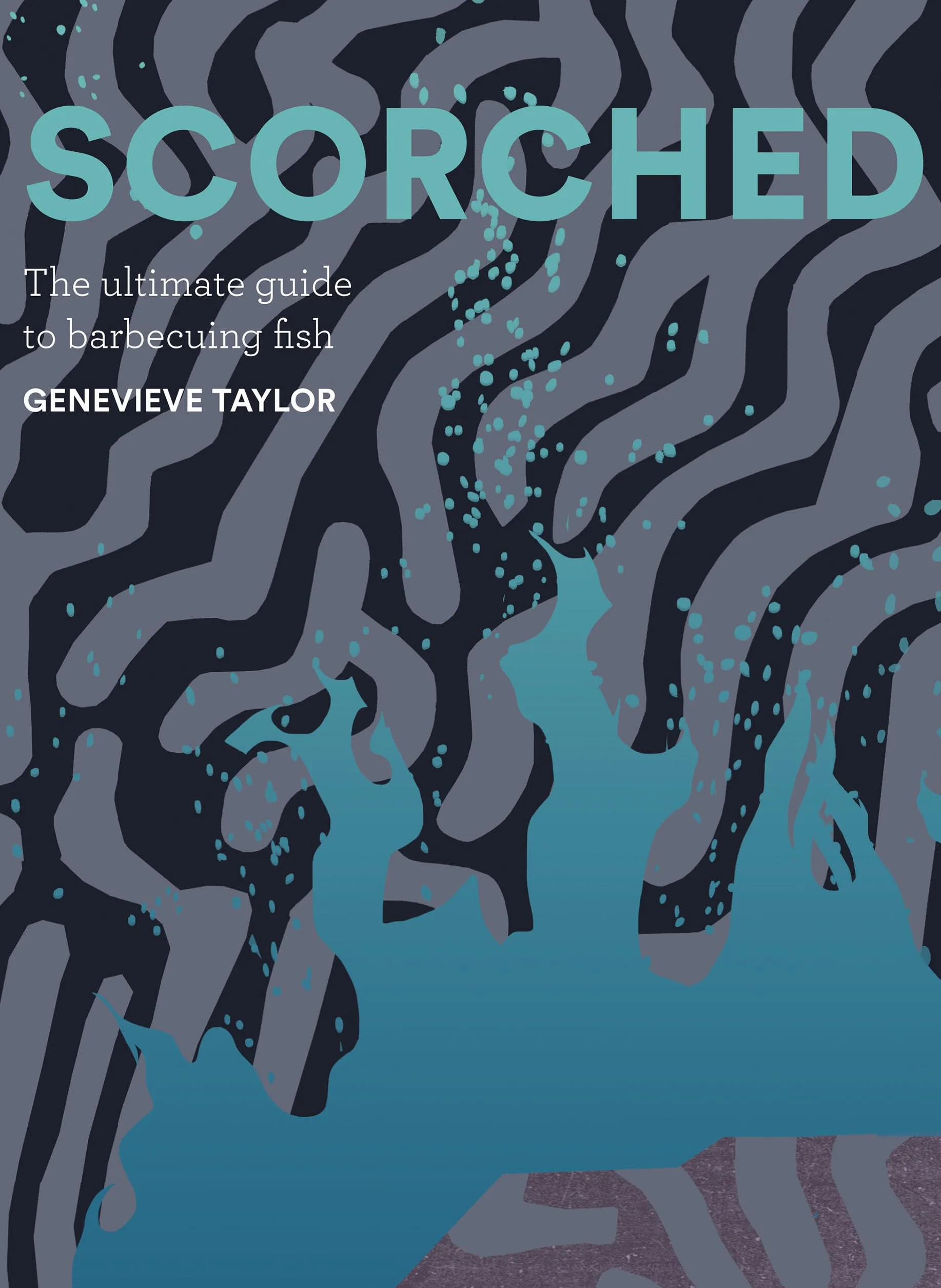 Scorched: The Ultimate Guide to Barbecuing Fish