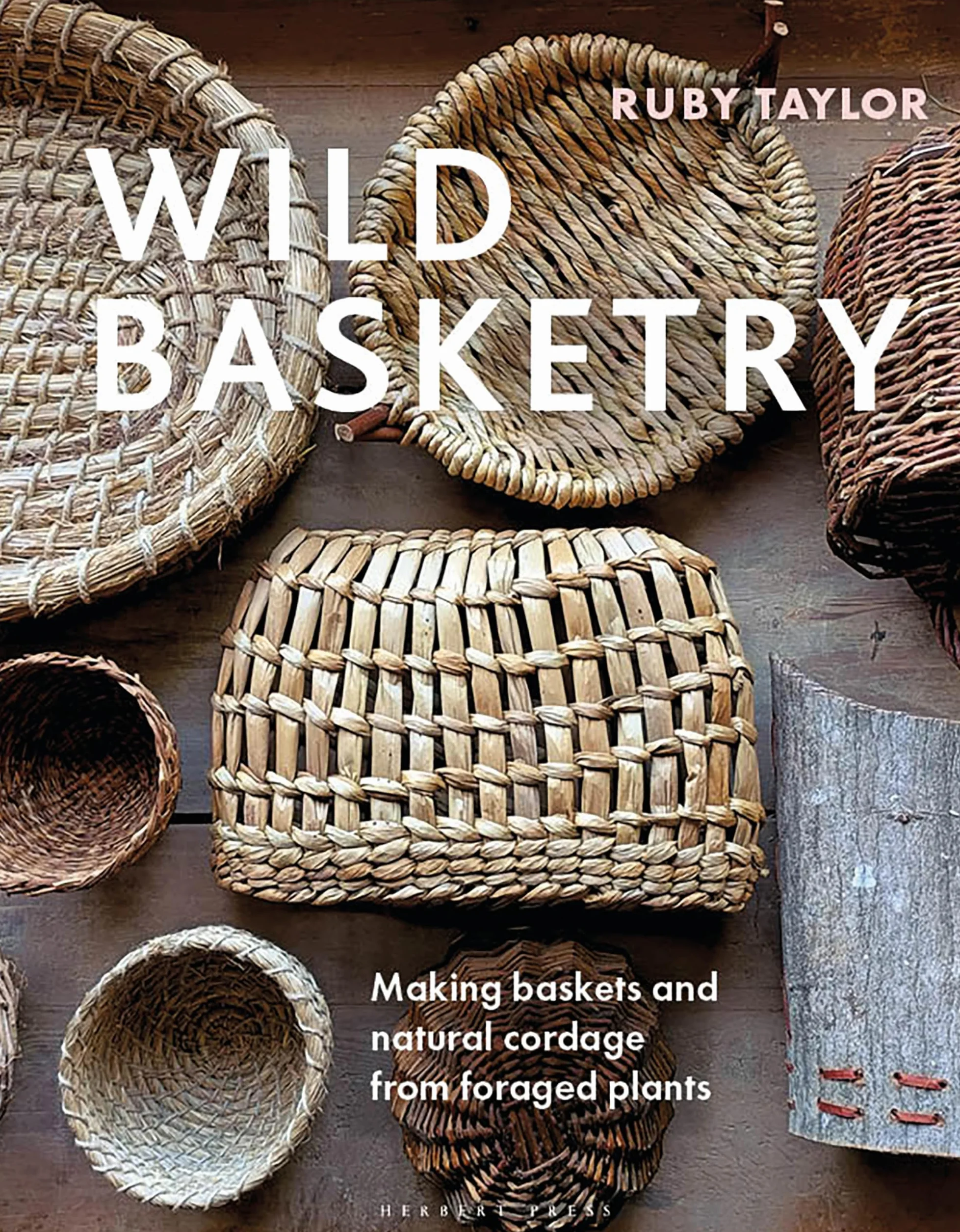 Wild Basketry: Making baskets and natural cordage from foraged plants